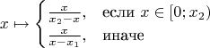 \begin{equation*}
  x \mapsto 
  \begin{cases}
    \frac{x}{x_2-x}, & \text{если}\ x \in [0;x_2) \\
    \frac{x}{x-x_1}, & \text{иначе}
  \end{cases}
\end{equation*}