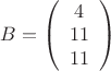 $B= \left(\begin{array}{c}4&11&11\end{array}\right)$