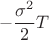 $$- \frac{\sigma^2}{2} T$$