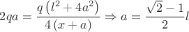 $2qa=\dfrac{q \left(l^{2}+4a^{2} \right)}{4 \left(x+a \right) } \Rightarrow a= \dfrac{\sqrt{2}-1}{2}l$
