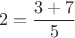 $$2=\dfrac{3+7}{5}$$