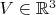 $V\in \mathbb{R}^3$