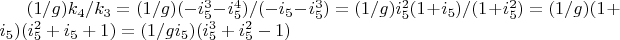 $(1/g) k_4/k_3=(1/g) (-i_5^3-i_5^4)/(-i_5-i_5^3)=(1/g) i_5^2 (1+i_5)/(1+i_5^2)=(1/g) (1+i_5)(i_5^2+i_5+1)=(1/g i_5) (i_5^3+i_5^2-1)$
