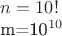 $n=10!

m=10^{10}$