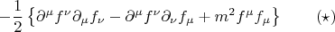 $$-\frac{1}{2}\left\{\partial^\mu f^\nu\partial_\mu f_\nu-\partial^\mu f^\nu\partial_\nu f_\mu+m^2f^\mu f_\mu\right\} \qquad(\star)$$