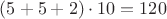$(5 + 5 + 2) \cdot 10 = 120$