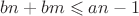 $bn+bm \leqslant an-1 $ $bn+bm \leqslant an-1 $