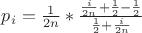 $ p_{i} =\frac{1}{2n} * \frac{ \frac{i}{2n} + \frac{1}{2} - \frac{1}{2}} {\frac{1}{2} + \frac{i}{2n}}$