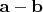 $\mathbf{a}-\mathbf{b}$