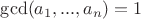 $\gcd(a_1,...,a_n) = 1$