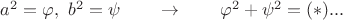 $a^2=\varphi, \ b^2 = \psi  \qquad \to \qquad  \varphi^2+ \psi^2=(*)... $
