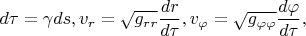 $\displaystyle d\tau = \gamma ds, v_r = \sqrt{g_{rr}}\frac{dr}{d\tau}, v_{\varphi} = \sqrt{g_{\varphi\varphi}}\frac{d\varphi}{d\tau},$