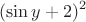 \[(\sin y + 2)^2 \]