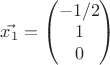 $\vec{x_{1}} = \begin{pmatrix}
-1/2\\ 
1\\ 
0
\end{pmatrix}$