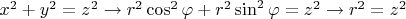 $x^{2}+y^{2}=z^{2} \rightarrow r^{2}\cos ^{2}\varphi +r^{2}\sin^{2} \varphi =z^{2}\rightarrow r^{2}=z^{2}$