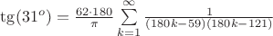 $\operatorname {\tg}(31^o)=\frac{62\cdot 180}{\pi} \sum \limits_{k=1}^{\infty}\frac{1}{(180k-59)(180k-121)} $