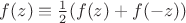 $f(z)\equiv\frac12(f(z)+f(-z))$