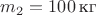 $m_2 = 100 \,\text {кг}$