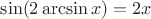 $\sin(2\arcsin x)=2x$