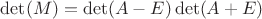 $\det(M)=\det(A-E)\det(A+E)$