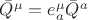 $\bar{Q}^{\mu} = e^{\mu}_{a} \bar{Q}^{a}$