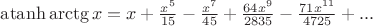 $\operatorname{atanh} \arctg x = x+\frac{x^5}{15}-\frac{x^7}{45}+\frac{64 x^9}{2835}-\frac{71 x^{11}}{4725}+...$