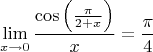 $$\lim\limits_{x \to 0} \frac{\cos\left(\frac{\pi}{2+x}\right)}{x}=\frac{\pi}{4}$$
