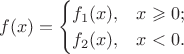 $$
f(x) = \begin{cases}
f_1(x),&x\geqslant 0; \\
f_2(x),&x<0.
\end{cases}
$$