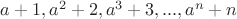 $a+1,a^2+2,a^3+3,...,a^n+n$