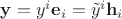 $\mathbf y = y^i \mathbf e_i = \tilde y^i \mathbf h_i$