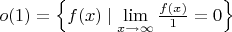 $o(1) = \left \{ f(x) \mid \lim \limits_{x \to \infty} \frac{f(x)}{1} = 0 \right \}$