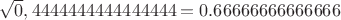 $\sqrt 0,4444444444444444 = 0.66666666666666$