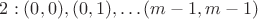 $2 : (0, 0), (0, 1), \dots (m-1, m-1)$