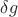 $\delta g$