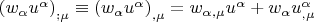 $\[
\left( {w_\alpha  u^\alpha  } \right)_{;\mu }  \equiv \left( {w_\alpha  u^\alpha  } \right)_{,\mu }  = w_{\alpha ,\mu } u^\alpha   + w_\alpha  u_{,\mu }^\alpha  
\]
$