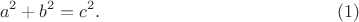 $$ a^2+ b^2 = c^2. \eqno (1) $$