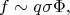 $$f\sim q\sigma\Phi,$$