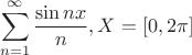 $$\sum\limits_{n = 1}^\infty{\frac{{\sin nx}}{{n}}}, X=[0,2\pi]$$