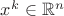 $x^k \in \mathbb{R}^n $