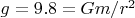 $g=9.8=Gm/r^2$