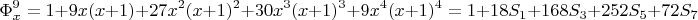 $$ \Phi_x^9 = 1+9x(x+1)+27x^2(x+1)^2+30x^3(x+1)^3 + 9x^4(x+1)^4 =1+18S_1+168S_3+252S_5+72S_7  $$
