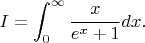 $$I = \int_0^{\infty}{\frac{x}{e^x+1}dx}.$$