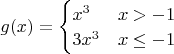 $g(x) = \begin{cases}
x^{3} &\text{$x > -1$}\\
3x^{3} &\text{$x \le -1$}
\end{cases}$