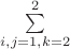 $\sum\limits_{i,j=1,k=2}^2$
