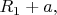$R_1+a,$
