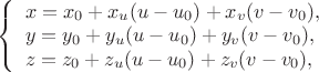 $
\left\{ \begin{array}{l}
x=x_0+x_u(u-u_0)+x_v(v-v_0),\\
y=y_0+y_u(u-u_0)+y_v(v-v_0),\\
z=z_0+z_u(u-u_0)+z_v(v-v_0),
\end{array} \right.
$