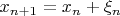 $x_{n + 1} = x_n + \xi_n$