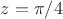 $z=\pi/4$