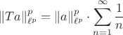 $$\|Ta\|_{\ell^p}^p = \|a\|_{\ell^p}^p \cdot \sum\limits_{n=1}^{\infty}\frac{1}{n}$$