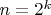 $n = 2^k$